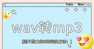 wav格式怎么转换成mp3？wav转mp3就用这6招，有手就会！