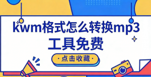 kwm格式怎么转换mp3？kwm转mp3就用这5个万能神器！
