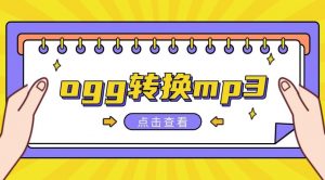 OGG怎么转MP3格式？电脑端与手机端详细操作步骤