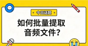 如何批量提取音频文件？这款工具一键搞定，从此告别手动！