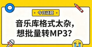 音乐库M4A、WMA、OGG格式太杂？批量转MP3，所有设备通吃！