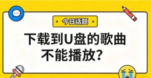 下载到U盘的歌曲不能播放？90%是格式问题，教你一招搞定！