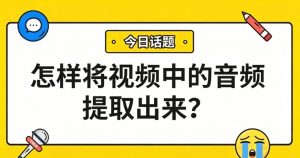 怎样将视频中的音频提取出来？BGM/网课/短视频音频提取，这款神器够用了！