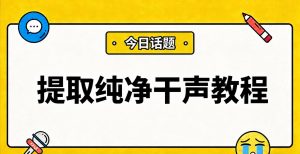 提取纯净干声教程：从原曲到AI翻唱清唱素材，一键分离人声步骤详解