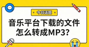 音乐平台下载的文件怎么转成MP3？一键批量转换，车载手机通吃！