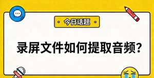 录屏文件如何提取音频？一款工具轻松分离音轨