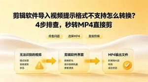 剪辑软件导入视频提示格式不支持怎么转换？4步排查，秒转MP4直接剪！
