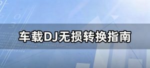 车载DJ无损转换指南：低音浑厚不卡顿，车门不共振