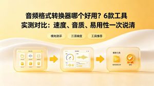 音频格式转换器哪个好用？6款工具实测对比：速度、音质、易用性一次说清