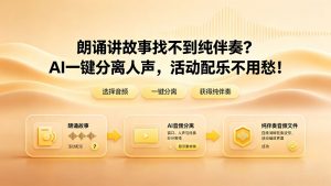 朗诵讲故事找不到纯伴奏？AI一键分离人声，活动配乐不用愁！
